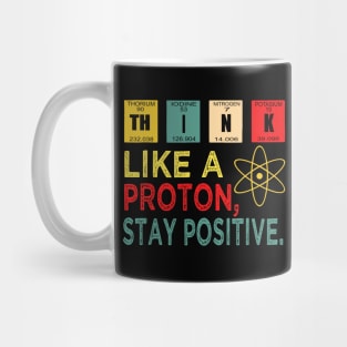 Think Like A Proton And Stay Positive Mug